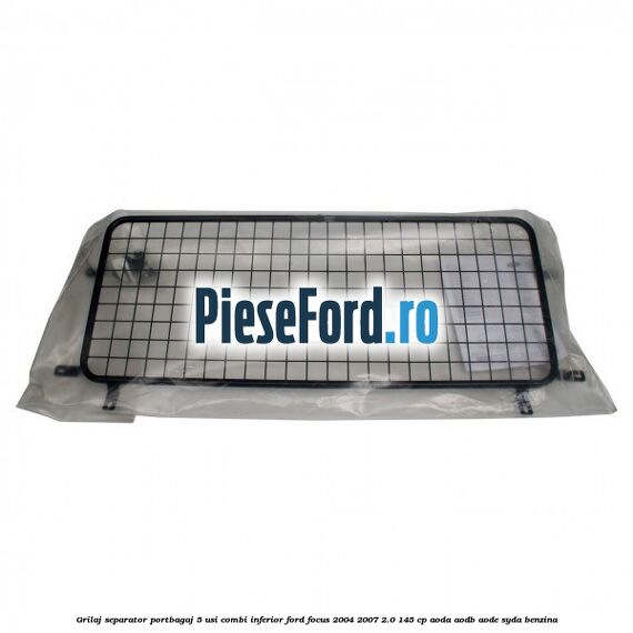 Grilaj separator portbagaj 5 usi combi inferior Ford Focus 2004-2007 2.0 145 cp AODA, AODB, AODE, SYDA benzina