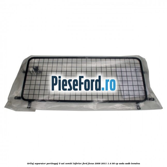 Grilaj separator portbagaj 5 usi combi inferior Ford Focus 2008-2011 1.4 80 cp ASDA, ASDB benzina