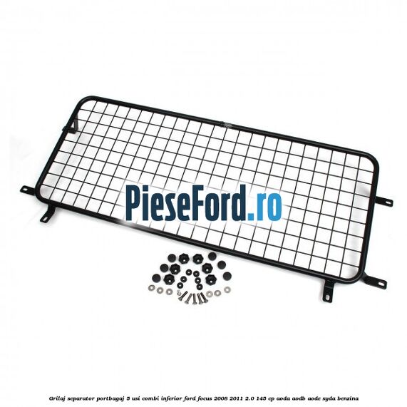 Grilaj separator portbagaj 5 usi combi inferior Ford Focus 2008-2011 2.0 145 cp AODA, AODB, AODE, SYDA benzina