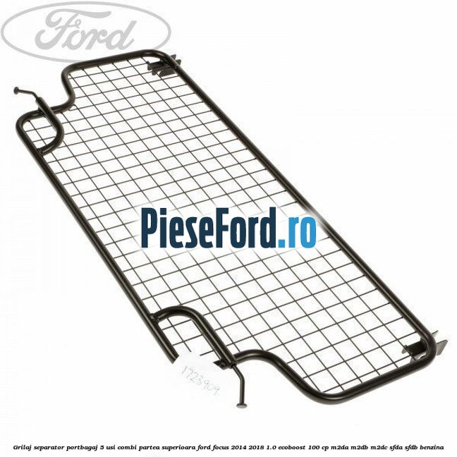 Grilaj separator portbagaj 5 usi combi partea superioara Ford Focus 2014-2018 1.0 EcoBoost 100 cp Grilaj separator portbagaj 5 usi combi partea superioara Ford Focus 2014-2018 1.0 EcoBoost 100 cp M2DA, M2DB, M2DC, SFDA, SFDB benzina