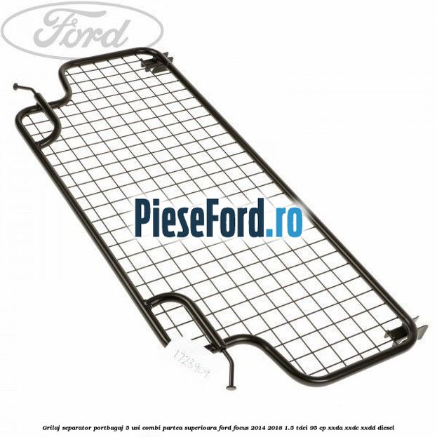 Grilaj separator portbagaj 5 usi combi partea superioara Ford Focus 2014-2018 1.5 TDCi 95 cp XXDA, XXDC, XXDD diesel