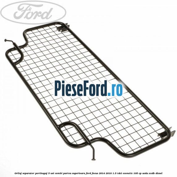 Grilaj separator portbagaj 5 usi combi partea superioara Ford Focus 2014-2018 1.5 TDCi ECOnetic 105 cp AEDA, XXDB diesel