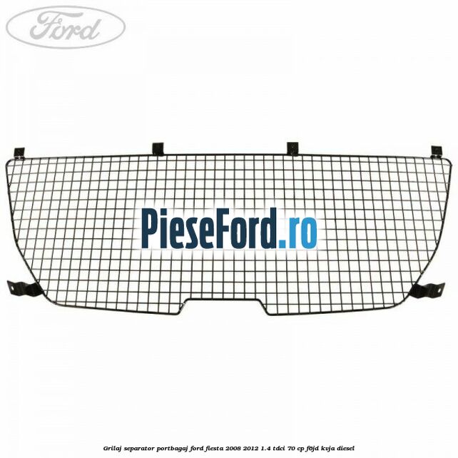 Grilaj separator portbagaj Ford Fiesta 2008-2012 1.4 TDCi 70 cp F6JD, KVJA diesel