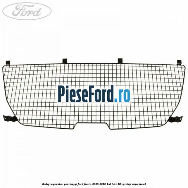 Grilaj separator portbagaj Ford Fiesta 2008-2012 1.6 TDCi 75 cp HHJF, UBJA diesel