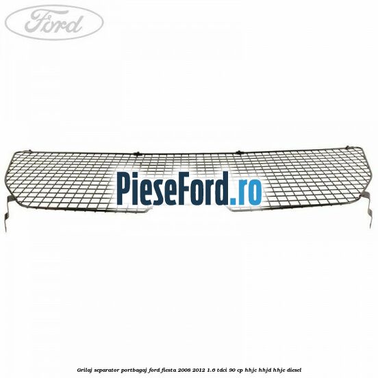 Grilaj separator portbagaj Ford Fiesta 2008-2012 1.6 TDCi 90 cp HHJC, HHJD, HHJE diesel