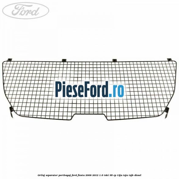 Grilaj separator portbagaj Ford Fiesta 2008-2012 1.6 TDCi 95 cp T3JA, TZJA, TZJB diesel