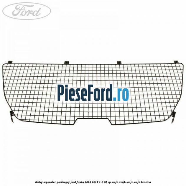 Grilaj separator portbagaj Ford Fiesta 2013-2017 1.0 65 cp XMJA, XMJB, XMJC, XMJD benzina