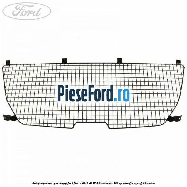 Grilaj separator portbagaj Ford Fiesta 2013-2017 1.0 EcoBoost 100 cp SFJA, SFJB, SFJC, SFJD benzina