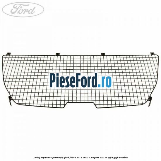 Grilaj separator portbagaj Ford Fiesta 2013-2017 1.0 Sport 140 cp YYJA, YYJB benzina
