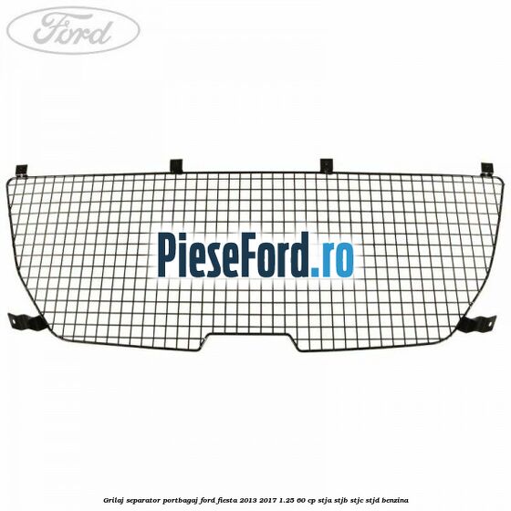 Grilaj separator portbagaj Ford Fiesta 2013-2017 1.25 60 cp Grilaj separator portbagaj Ford Fiesta 2013-2017 1.25 60 cp STJA, STJB, STJC, STJD benzina