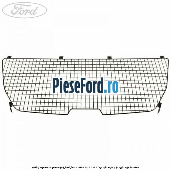 Grilaj separator portbagaj Ford Fiesta 2013-2017 1.4 97 cp RTJA, RTJB, SPJA, SPJC, SPJE benzina