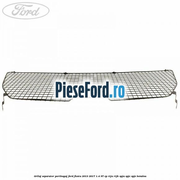 Grilaj separator portbagaj Ford Fiesta 2013-2017 1.4 97 cp RTJA, RTJB, SPJA, SPJC, SPJE benzina
