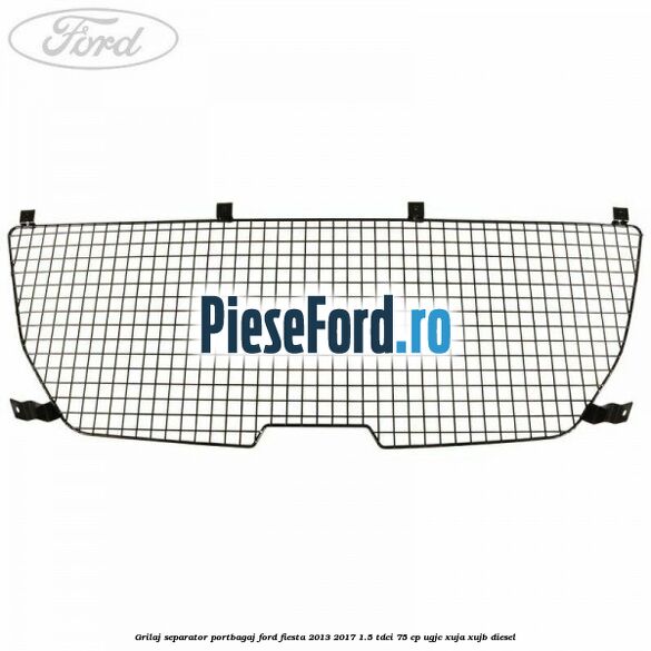 Grilaj separator portbagaj Ford Fiesta 2013-2017 1.5 TDCi 75 cp UGJC, XUJA, XUJB diesel