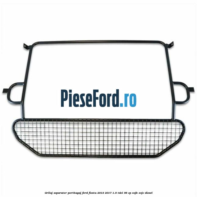 Grilaj separator portbagaj Ford Fiesta 2013-2017 1.5 TDCi 95 cp XVJB, XVJC diesel