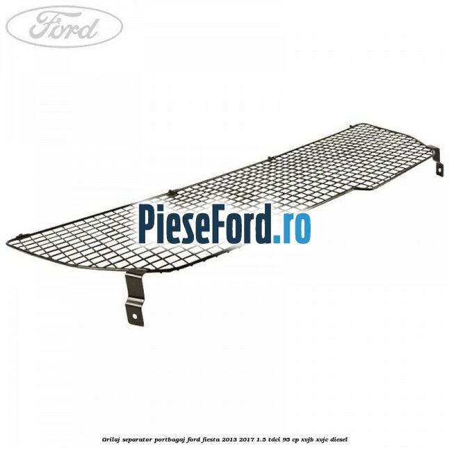 Grilaj separator portbagaj Ford Fiesta 2013-2017 1.5 TDCi 95 cp XVJB, XVJC diesel