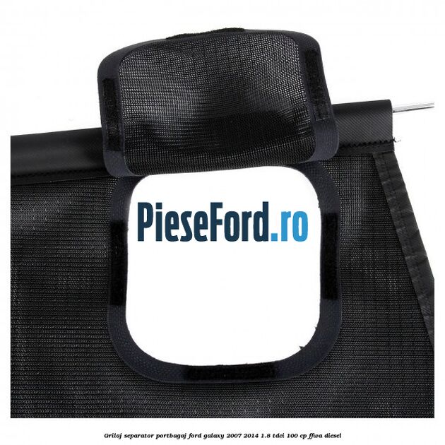 Grilaj separator portbagaj Ford Galaxy 2007-2014 1.8 TDCi 100 cp Grilaj separator portbagaj Ford Galaxy 2007-2014 1.8 TDCi 100 cp FFWA diesel