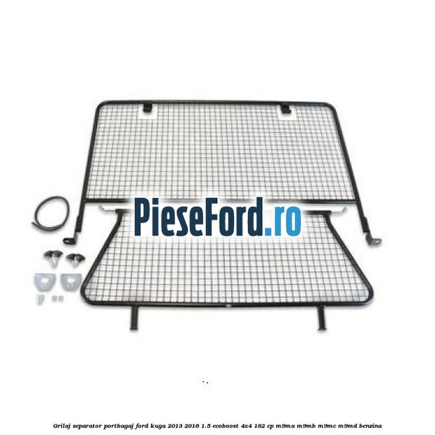 Grilaj separator portbagaj Ford Kuga 2013-2016 1.5 EcoBoost 4x4 182 cp M9MA, M9MB, M9MC, M9MD benzina