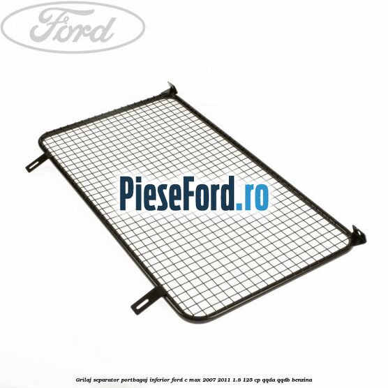 Grilaj separator portbagaj inferior Ford C-Max 2007-2011 1.8 125 cp Grilaj separator portbagaj inferior Ford C-Max 2007-2011 1.8 125 cp QQDA, QQDB benzina