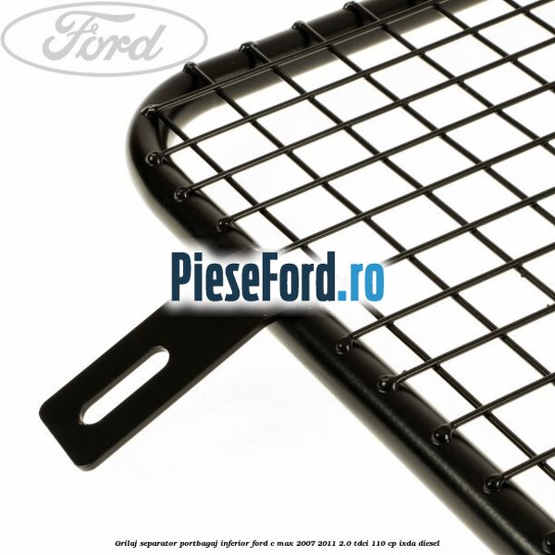 Grilaj separator portbagaj inferior Ford C-Max 2007-2011 2.0 TDCi 110 cp IXDA diesel