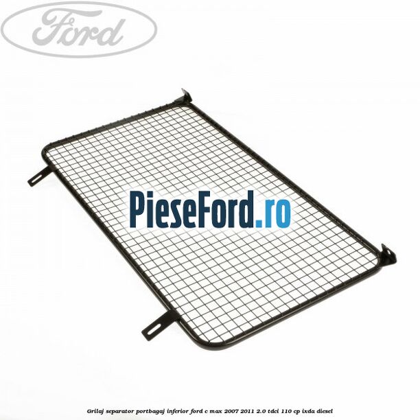 Grilaj separator portbagaj inferior Ford C-Max 2007-2011 2.0 TDCi 110 cp IXDA diesel