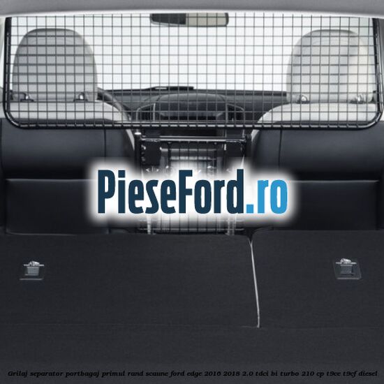 Grilaj separator portbagaj primul rand scaune Ford Edge 2016-2018 2.0 TDCi Bi-Turbo 210 cp T9CE, T9CF diesel