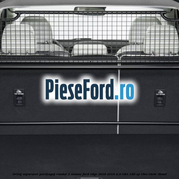 Grilaj separator portbagaj randul 2 scaune Ford Edge 2016-2018 2.0 TDCi 180 cp T8CC, T8CM diesel