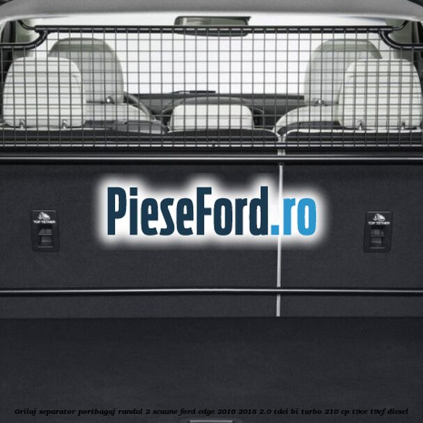 Grilaj separator portbagaj randul 2 scaune Ford Edge 2016-2018 2.0 TDCi Bi-Turbo 210 cp T9CE, T9CF diesel