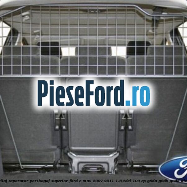 Grilaj separator portbagaj superior Ford C-Max 2007-2011 1.6 TDCi 109 cp Grilaj separator portbagaj superior Ford C-Max 2007-2011 1.6 TDCi 109 cp G8DA, G8DB, G8DD diesel