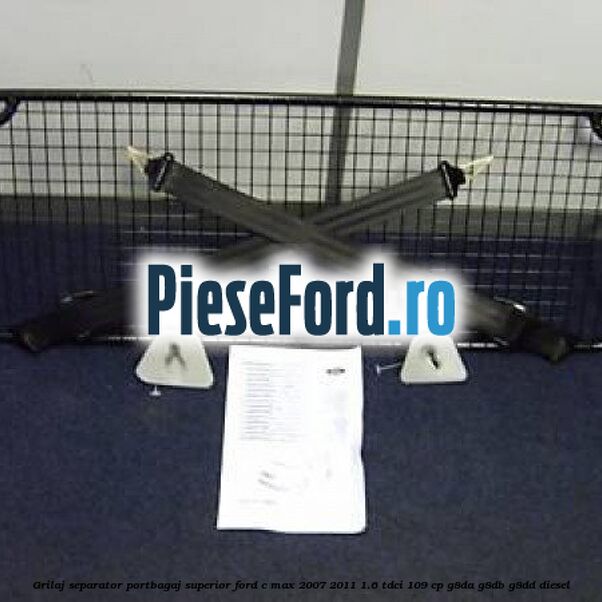 Grilaj separator portbagaj superior Ford C-Max 2007-2011 1.6 TDCi 109 cp Grilaj separator portbagaj superior Ford C-Max 2007-2011 1.6 TDCi 109 cp G8DA, G8DB, G8DD diesel