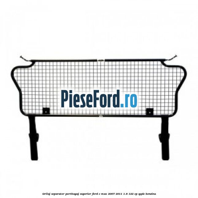 Grilaj separator portbagaj superior Ford C-Max 2007-2011 1.8 122 cp Grilaj separator portbagaj superior Ford C-Max 2007-2011 1.8 122 cp QQDC benzina