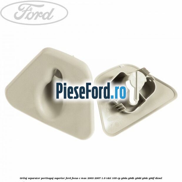 Grilaj separator portbagaj superior Ford Focus C-Max 2003-2007 1.6 TDCi 109 cp G8DA, G8DB, G8DD, G8DE, G8DF diesel