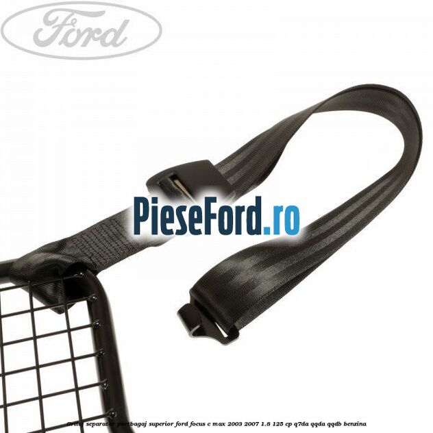 Grilaj separator portbagaj superior Ford Focus C-Max 2003-2007 1.8 125 cp Grilaj separator portbagaj superior Ford Focus C-Max 2003-2007 1.8 125 cp Q7DA, QQDA, QQDB benzina
