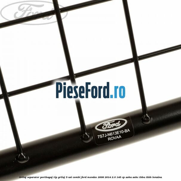 Grilaj separator portbagaj tip grilaj 5 usi combi Ford Mondeo 2008-2014 2.0 145 cp AOBA, AOBC, TBBA, TBBB benzina