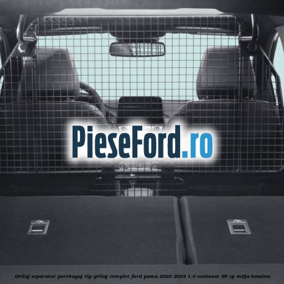 Grilaj separator portbagaj tip grilaj complet Ford Puma 2020-2023 1.0 EcoBoost 95 cp M0JA benzina