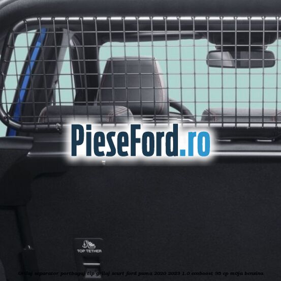 Grilaj separator portbagaj tip grilaj scurt Ford Puma 2020-2023 1.0 EcoBoost 95 cp M0JA benzina