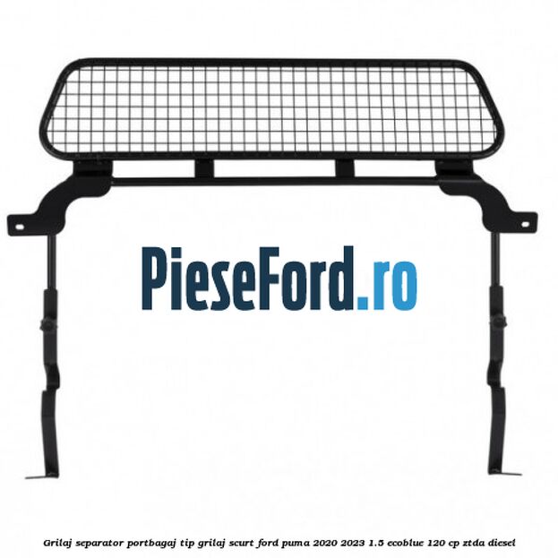 Grilaj separator portbagaj tip grilaj scurt Ford Puma 2020-2023 1.5 EcoBlue 120 cp ZTDA diesel
