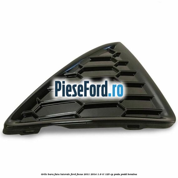 Grile bara fata, laterale Ford Focus 2011-2014 1.6 Ti 125 cp Grile bara fata, laterale Ford Focus 2011-2014 1.6 Ti 125 cp PNDA, PNDD benzina