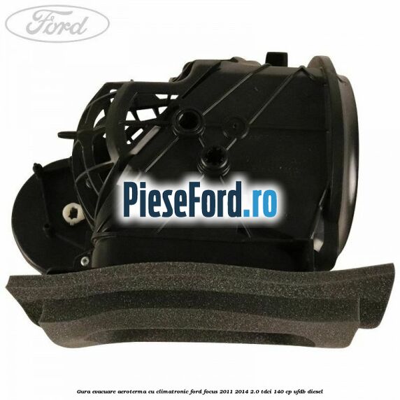 Gura evacuare aeroterma cu climatronic Ford Focus 2011-2014 2.0 TDCi 140 cp UFDB diesel