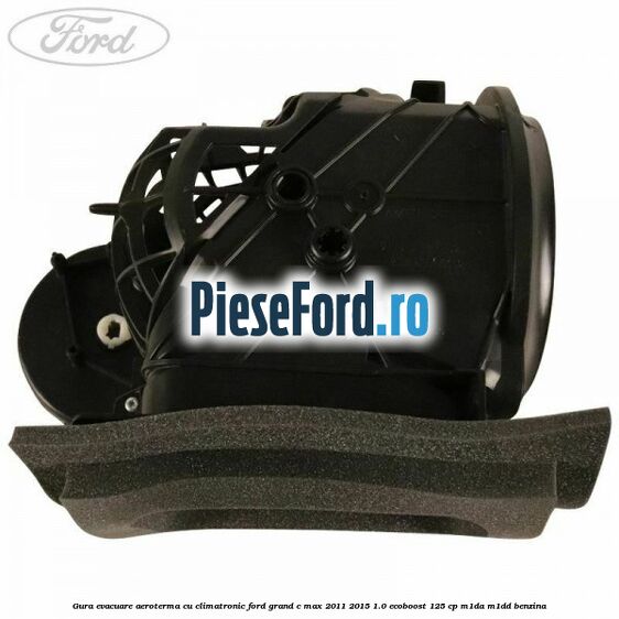 Gura evacuare aeroterma cu climatronic Ford Grand C-Max 2011-2015 1.0 EcoBoost 125 cp Gura evacuare aeroterma cu climatronic Ford Grand C-Max 2011-2015 1.0 EcoBoost 125 cp M1DA, M1DD benzina