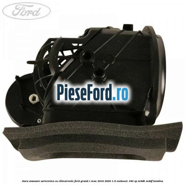 Gura evacuare aeroterma cu climatronic Ford Grand C-Max 2016-2020 1.5 EcoBoost 150 cp M8DB, M8DF benzina