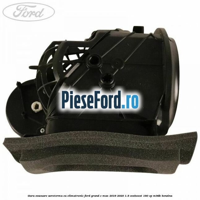 Gura evacuare aeroterma cu climatronic Ford Grand C-Max 2016-2020 1.5 EcoBoost 180 cp M9DB benzina