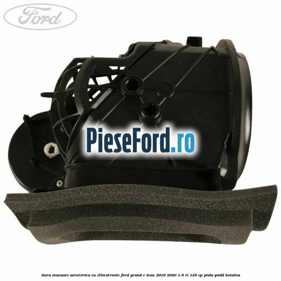 Gura evacuare aeroterma cu climatronic Ford Grand C-Max 2016-2020 1.6 Ti 125 cp PNDA, PNDD benzina
