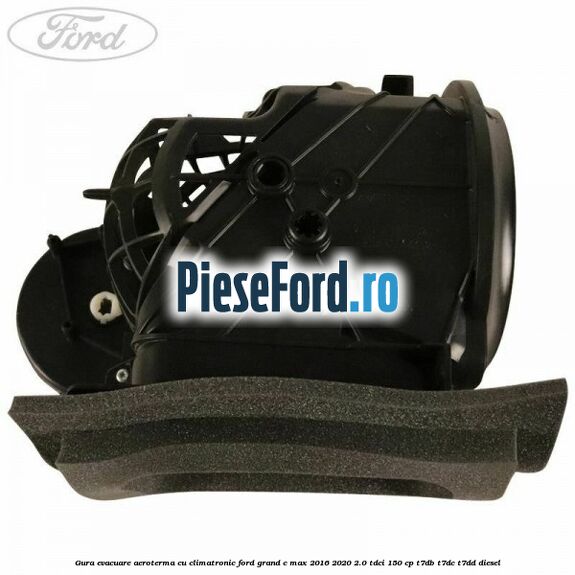 Gura evacuare aeroterma cu climatronic Ford Grand C-Max 2016-2020 2.0 TDCi 150 cp Gura evacuare aeroterma cu climatronic Ford Grand C-Max 2016-2020 2.0 TDCi 150 cp T7DB, T7DC, T7DD diesel