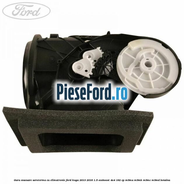 Gura evacuare aeroterma cu climatronic Ford Kuga 2013-2016 1.5 EcoBoost 4x4 182 cp M9MA, M9MB, M9MC, M9MD benzina
