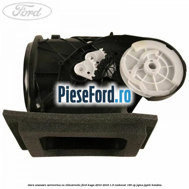 Gura evacuare aeroterma cu climatronic Ford Kuga 2013-2016 1.6 EcoBoost 150 cp JQMA, JQMB benzina