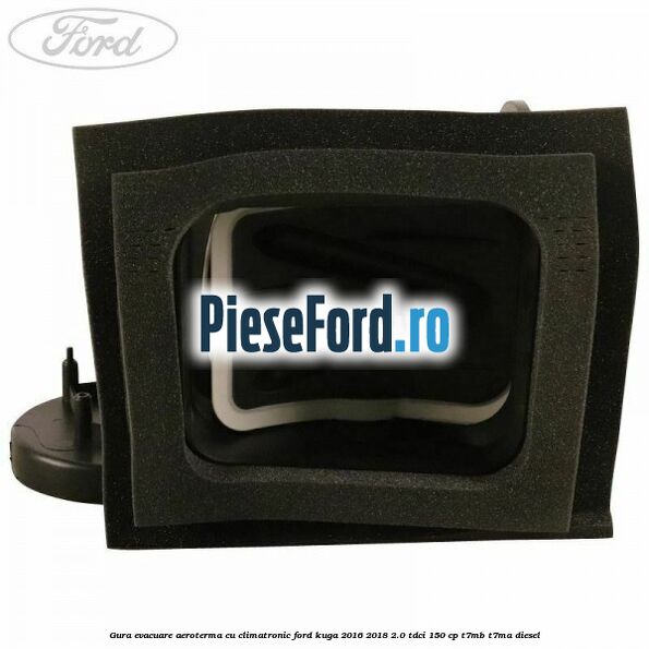 Gura evacuare aeroterma cu climatronic Ford Kuga 2016-2018 2.0 TDCi 150 cp T7MB, T7MA diesel