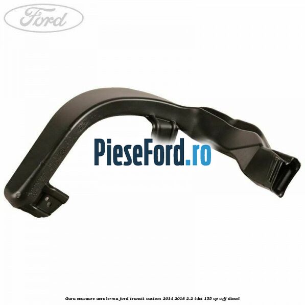 Gura evacuare aeroterma Ford Transit Custom 2014-2018 2.2 TDCi 155 cp CVFF diesel