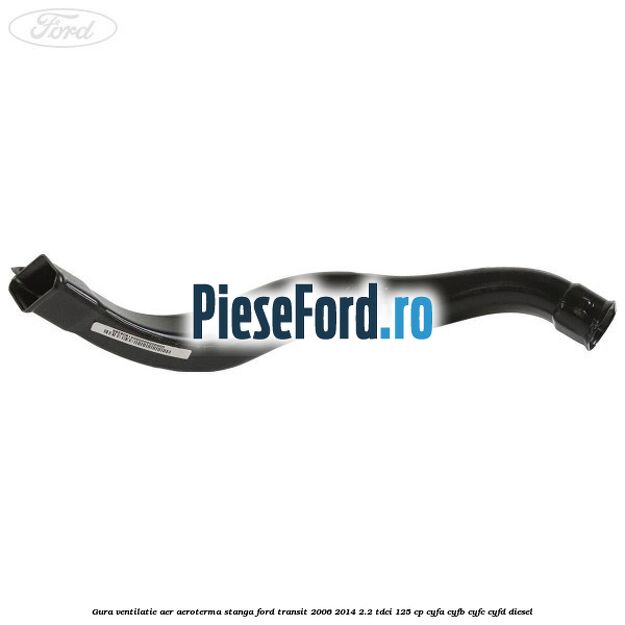 Gura ventilatie aer aeroterma stanga Ford Transit 2006-2014 2.2 TDCi 125 cp Gura ventilatie aer aeroterma stanga Ford Transit 2006-2014 2.2 TDCi 125 cp CYFA, CYFB, CYFC, CYFD diesel
