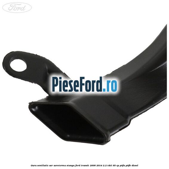 Gura ventilatie aer aeroterma stanga Ford Transit 2006-2014 2.2 TDCi 85 cp P8FA, P8FB diesel