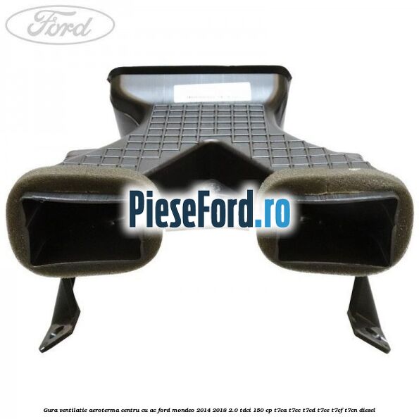 Gura ventilatie aeroterma centru cu AC Ford Mondeo 2014-2018 2.0 TDCi 150 cp Gura ventilatie aeroterma centru cu AC Ford Mondeo 2014-2018 2.0 TDCi 150 cp T7CA, T7CC, T7CD, T7CE, T7CF, T7CN diesel